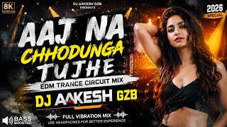 AAJ NA CHHODUNGA TUJHE | EDM TRANCE CIRCUIT MIX | DJ AAKESH GZB | 2026 | FULL VIBRATION REMIX #edm 