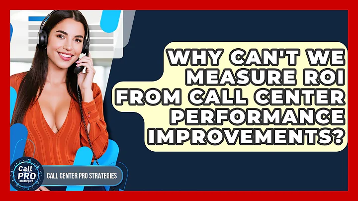 Why Can't We Measure ROI From Call Center Performance Improvements? - Call Center Pro Strategies