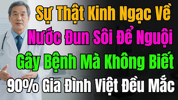 Sự Thật ĐÁNG SỢ Về Nước Đun Sôi Để Nguội : Gây Bệnh Mà 90 Gia Đình Việt Không Hề Biết!