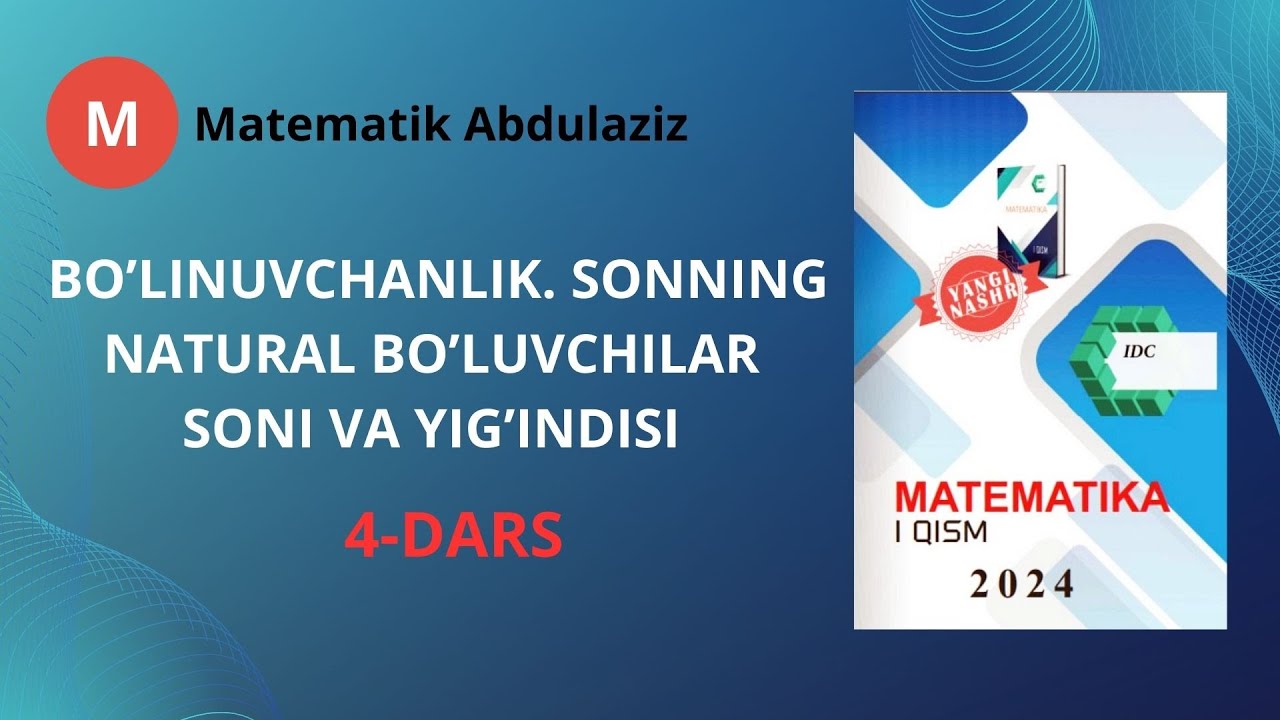 IDC matematika 1-qism: 4-dars. Bo'linuvchanlik. Sonning natural bo'luvchilar soni va yig'indisi.