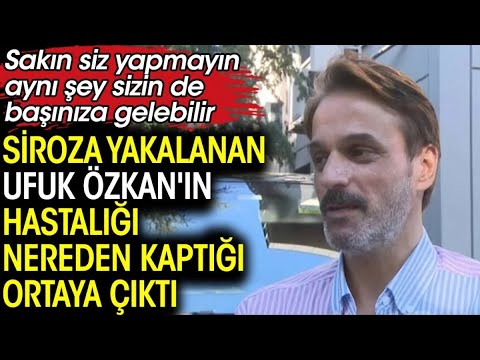 Siroza Yakalanan Ufuk Özkan'ın Hastalığı Nereden Kaptığı Ortaya Çıktı.