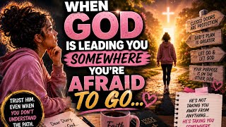WHEN GOD IS LEADING YOU SOMEWHERE YOU'RE AFRAID TO GO… 