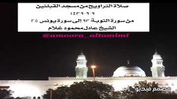 صلاة التراويح من مسجد القبلتين ٩-٩-١٤٣٩ من سورة التوبة ٩٣ إلى سورة يونس ٢٥ الشيخ عادل محمود غلام