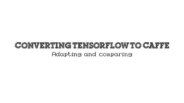 Conversion from TensorFlow to Caffe - Adapting & Comparing - part 3 of 3