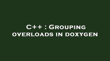 C++ : Grouping overloads in doxygen