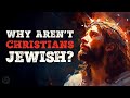 If Jesus Was Jewish, Why Aren’t Christians Jewish?
