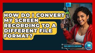 How Do I Convert My Screen Recording To A Different File Format? - Your Computer Companion
