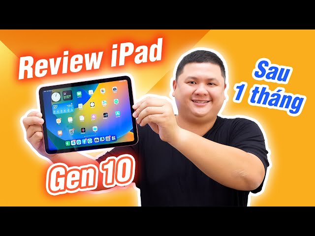 Review iPad Gen 10 sau 1 tháng: giá 10,9 triệu có nên mua?