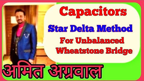 Capacitor | star delta method | unbalanced wheatstone bridge