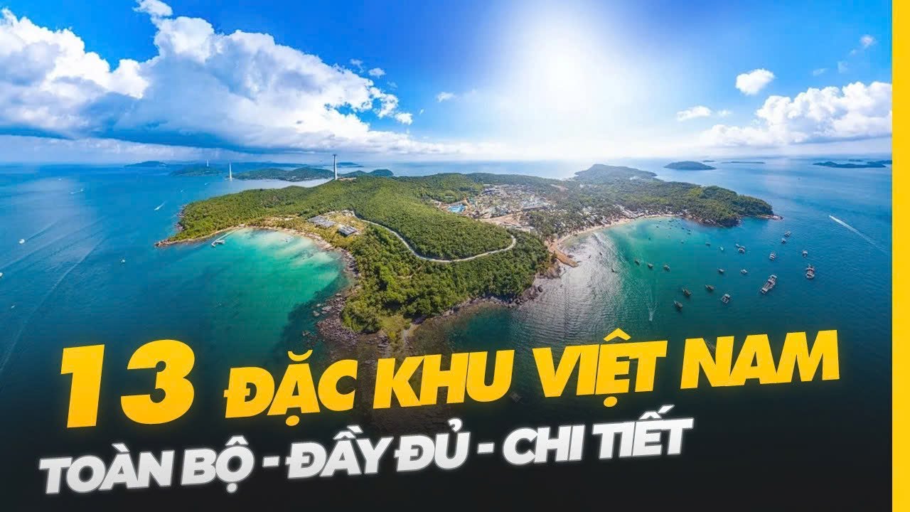 TOÀN BỘ 13 ĐẶC KHU CỦA VIỆT NAM: CHI TIẾT, ĐẦY ĐỦ