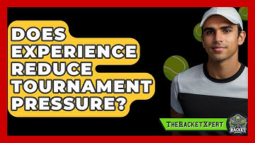 Does Experience Reduce Tournament Pressure? - The Racket Xpert