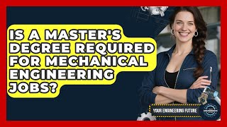 Is a Master's Degree Required for Mechanical Engineering Jobs? - Your Engineering Future