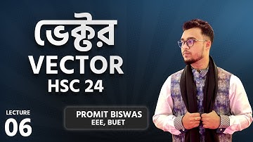L6 - VECTOR - HSC 2024 | Physics Academic Batch | Promit Biswas, EEE, BUET
