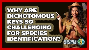 Why Are Dichotomous Keys So Challenging For Species Identification? - Ecosystem Essentials