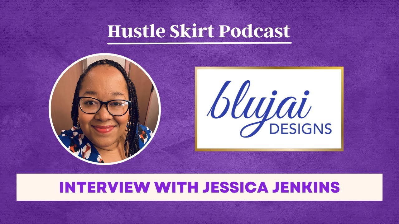 Interview with Jessica Jenkins, Founder of Blujai Designs | Hustle Skirt Podcast