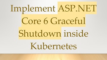 Implement ASP.NET Core 6 Graceful Shutdown inside Kubernetes
