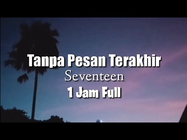 Tanpa Pesan Terakhir - Seventeen Satu Jam Full (lirik) ~ Saat tak bersamamu class=