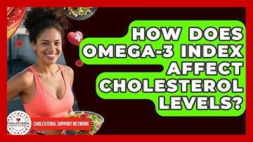 How Does Omega-3 Index Affect Cholesterol Levels? - Cholesterol Support Network