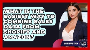 What Is The Easiest Way To Combine Sales Data From Shopify And Amazon? - Ecom SaaS Stack