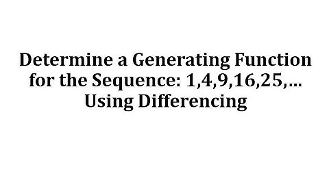 Determine a Generating Function for the Sequence: 1,4,9,16,25,… Using Differencing
