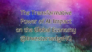 "The Transformative Power of AI: Impact on the Global Economy" @InvestorsEdgeHQ