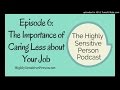 The Importance of Caring Less About Your Job: Podcast