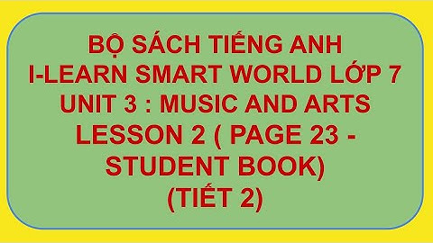 TIẾNG ANH I-LEARN SMART WORLD 7 - UNIT 3 : MUSIC AND ARTS  - LESSON 2 ( VIDEO 2)