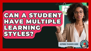 Can A Student Have Multiple Learning Styles? - Aspiring Teacher Guide