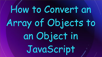 How to Convert an Array of Objects to an Object in JavaScript