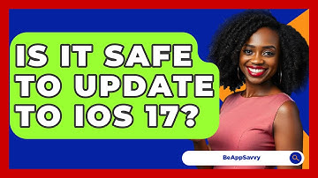 Is It Safe to Update to iOS 17? - Be App Savvy