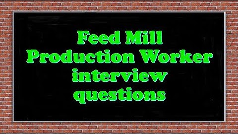 Feed Mill Production Worker interview questions