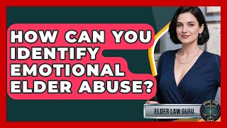 How Can You Identify Emotional Elder Abuse? - Elder Law Guru