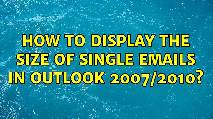 How to display the size of single emails in Outlook 2007/2010? (2 Solutions!!)