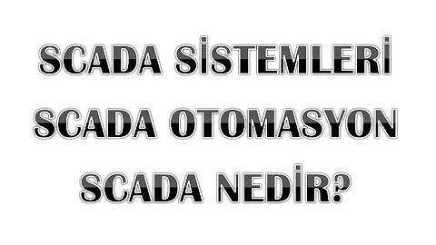 Scada Nedir - Scada Sistemleri - Scada Otomasyon