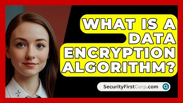 What Is A Data Encryption Algorithm? - SecurityFirstCorp.com