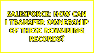 Salesforce: How can I transfer ownership of these remaining records?