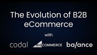 The evolution of B2B eCommerce with Codal, BigCommerce, and Balance