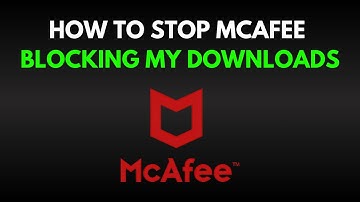 How To Stop McAfee Blocking My Downloads