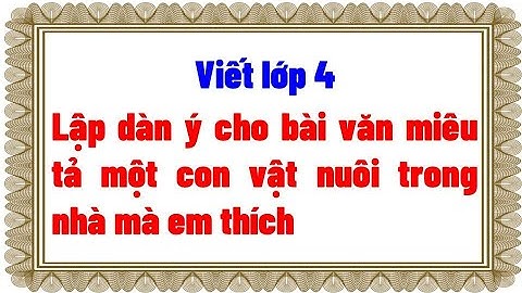 Lập dàn ý bài văn miêu tả con vật năm 2024