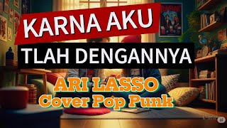 KARNA AKU TLAH DENGANMU - ARI LASSO | Cover POP PUNK LIRIK