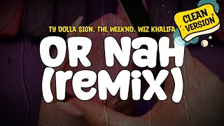 Ty Dolla $ign feat. The Weeknd, Wiz Khalifa - Or Nah (Remix) (Clean - Lyrics)