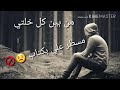 حالات واتس اب حزينه جدا لك دقيت باب الفرح دق الحزن بابي حالات واتس اب حزينه جدا لك دقيت باب الفرح دق الحزن بابي