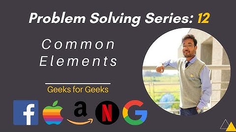 Common elements | Geeks for Geeks | Problem Solving | Shashwat Tiwari