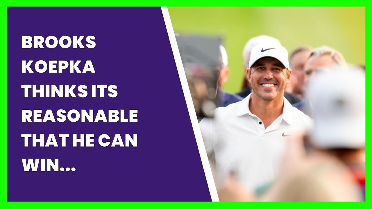 BROOKS KOEPKA THINKS ITS REASONABLE THAT HE CAN WIN FIVE MORE MAJORS IN