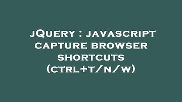 jQuery : javascript capture browser shortcuts (ctrl+t/n/w)