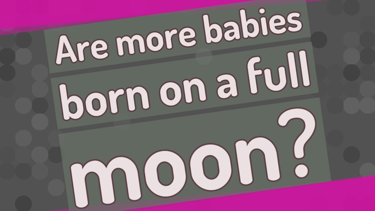 Are more babies born on a full moon? YouTube
