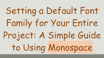Setting a Default Font Family for Your Entire Project: A Simple Guide to Using Monospace