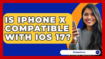 Is iPhone X Compatible With iOS 17? - Be App Savvy