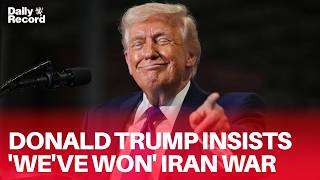 Donald Trump claims 'We've won' Iran war and says Tehran 'didn’t expect anything like this'