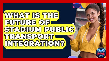What Is The Future Of Stadium Public Transport Integration? - Where the Fans Roar
